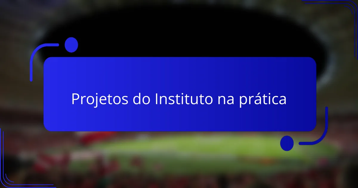 Projetos do Instituto na prática
