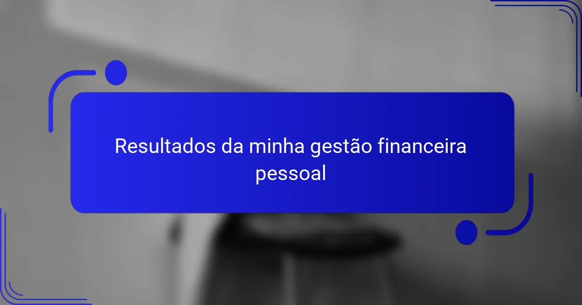Resultados da minha gestão financeira pessoal