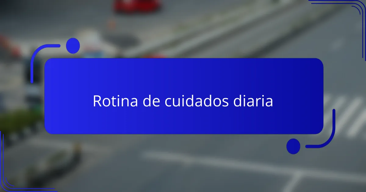 Rotina de cuidados diaria