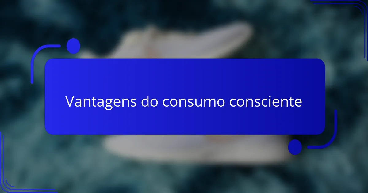 Vantagens do consumo consciente